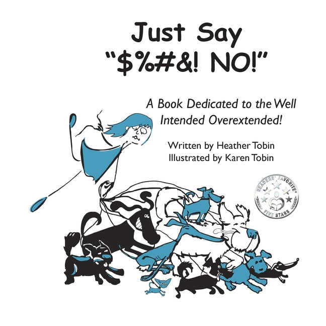 Just Say "$%#&! NO!": A Book Dedicated to the Well Intended Overextended!