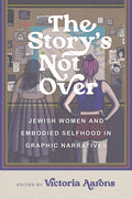 The Story's Not Over: Jewish Women and Embodied Selfhood in Graphic Narratives