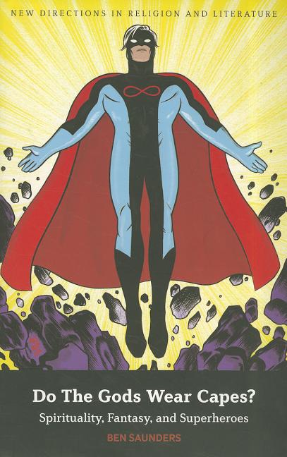Do the Gods Wear Capes?: Spirituality, Fantasy, and Superheroes