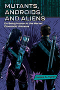 Mutants, Androids, and Aliens: On Being Human in the Marvel Cinematic Universe