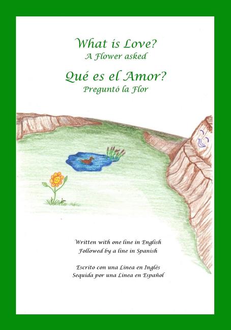 What is Love? A Flower Asked Que es el Amor? Pregunto la Flor: An English and Spanish Bilingual Children's Picture Book Series Volume 2