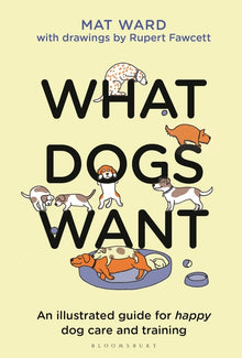 What Dogs Want: An Illustrated Guide for Happy Dog Care and Training