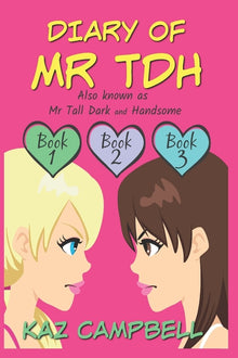 Diary of Mr TDH (also known as) Mr Tall Dark and Handsome: A Book for Girls aged 9 - 12: Books 1, 2 and 3