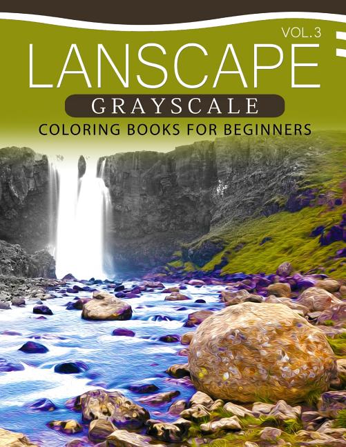 Landscapes GRAYSCALE Coloring Books for Beginners Volume 3: A Grayscale Fantasy Coloring Book: Beginner's Edition