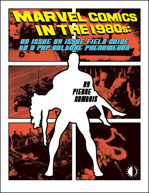 Marvel Comics in the 1980s: An Issue-By-Issue Field Guide to the Pop Culture Phenomenon