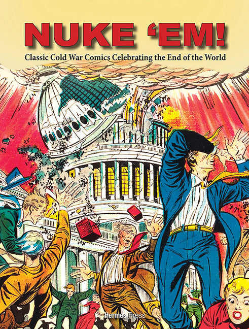 Nuke 'Em!: Classic Cold War Comics Celebrating the End of the World