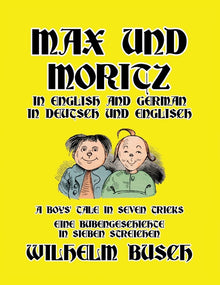 Max und Moritz in English and Deutsch: A Boys' Tale in Seven Tricks/Eine Bubengeschichte in sieben Streichen