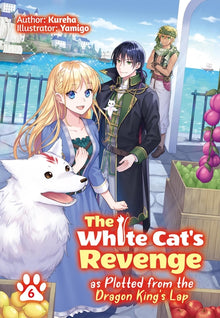 The White Cat's Revenge as Plotted from the Dragon King's Lap: Volume 6 (Light Novel): Volume 6