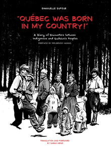 Quebec Was Born in My Country!: A Diary of Encounters Between Indigenous and Québécois Peoples