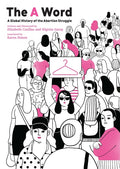 The a Word: A Global History of the Abortion Struggle