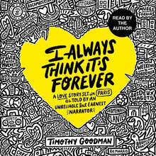 I Always Think It's Forever: A Love Story Set in Paris as Told by an Unreliable But Earnest Narrator