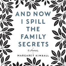 And Now I Spill the Family Secrets: A Memoir