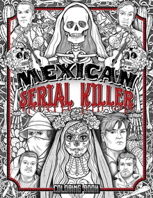 Mexican Serial Killer Coloring Book: The Most Prolific Serial Killers In Mexican History. The Unique Gift for True Crime Fans - Full of Infamous Murde