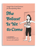 The Breast Is Yet to Come: Laugh-Out-Loud Cartoons for Breastfeeding Moms