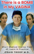 There is a Bomb in my Vagina: Short Medical Stories from 45 Years in Practice