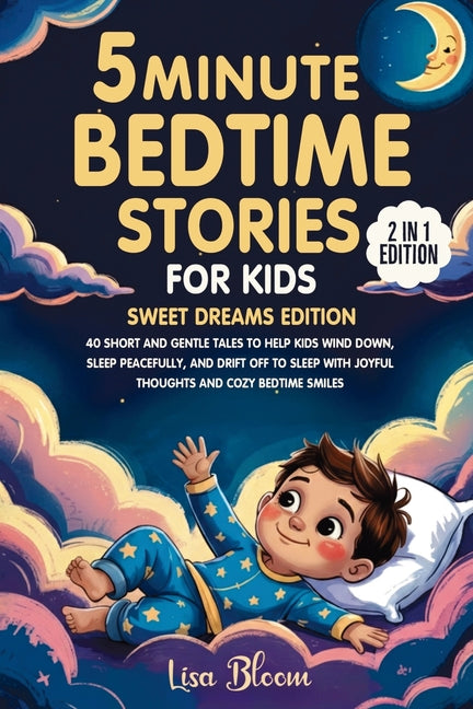 5-Minute Bedtime Stories for Kids - Sweet Dreams Edition: 40 Short and Gentle Tales to Help Kids Wind Down, Sleep Peacefully, and Drift Off to Sleep w