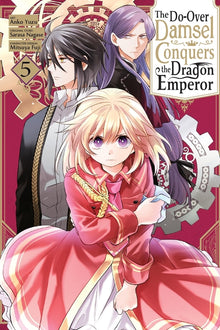 The Do-Over Damsel Conquers the Dragon Emperor, Vol. 5 (Manga): Volume 5