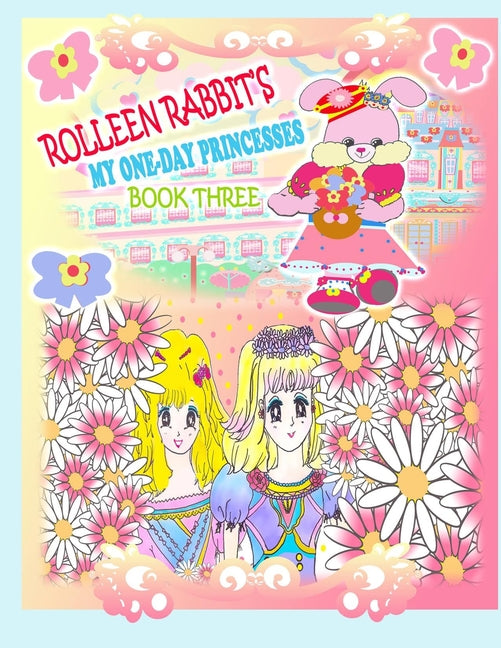 Rolleen Rabbit's My One-Day Princesses Book Three: Together at the Garden
