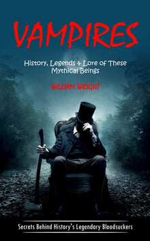 Vampire: History, Legends & Lore of These Mythical Beings (Secrets Behind History's Legendary Bloodsuckers)