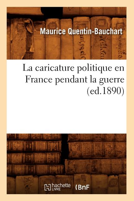 La Caricature Politique En France Pendant La Guerre, (Ed.1890)