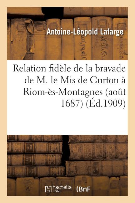 Relation Fidèle de la Bravade de M. Le MIS de Curton À Riom-Ès-Montagnes Aout 1687