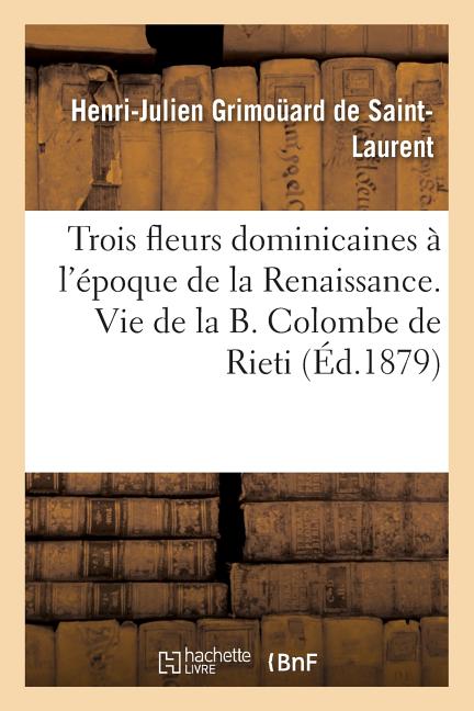 Trois fleurs dominicaines à l'époque de la Renaissance. Vie de la B. Colombe de Rieti.