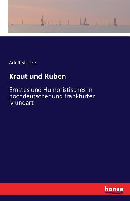 Kraut und Rüben: Ernstes und Humoristisches in hochdeutscher und frankfurter Mundart