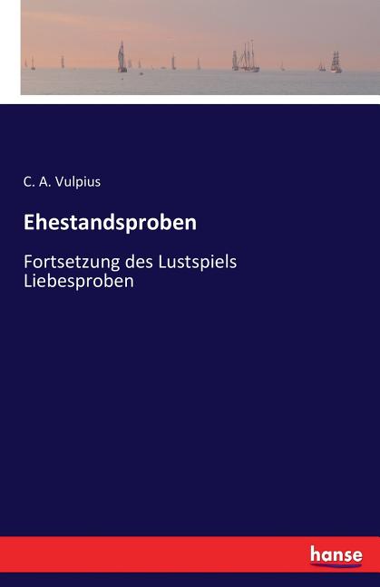 Ehestandsproben: Fortsetzung des Lustspiels Liebesproben