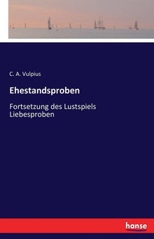 Ehestandsproben: Fortsetzung des Lustspiels Liebesproben