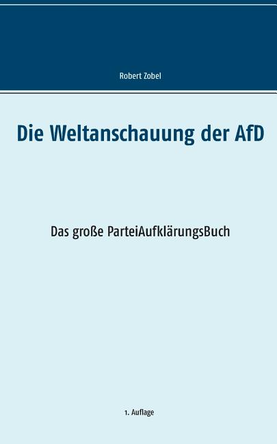 Die Weltanschauung der AfD: Das große ParteiAufklärungsBuch