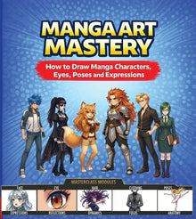 Manga Art Mastery: How to Draw Manga Characters, Eyes, Poses and Expressions