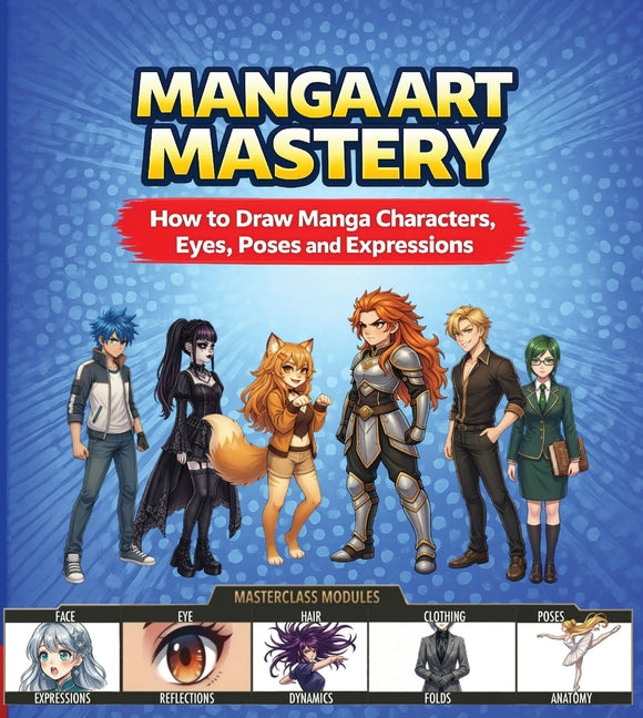 Manga Art Mastery: How to Draw Manga Characters, Eyes, Poses and Expressions