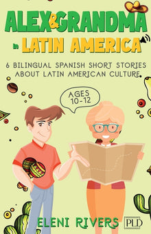 Alex & Grandma in Latin America: 6 Bilingual Spanish Short Stories for Kids Ages 10-12. Get to Know the Latin American Culture, Learn Values for Your