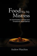 Food Was My Mistress: An Examination of Food and Emotional Dependence