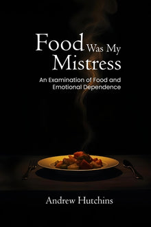 Food Was My Mistress: An Examination of Food and Emotional Dependence