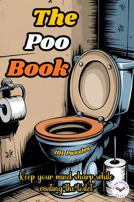 The Poo Book: Puzzles and Trivia To Teep You Busy While You Poop. A Book With Funny Jokes, Sudoku, Mazes, Word Searches, Crossword Puzzles and More. B