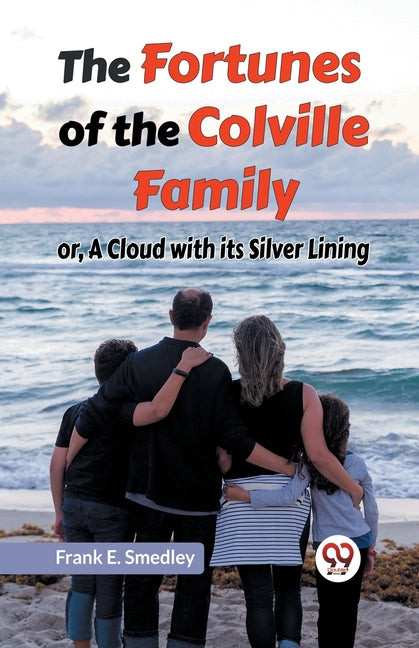 The Fortunes Of The Colville Family Or, A Cloud With Its Silver Lining