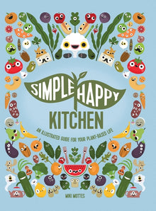 Simple Happy Kitchen: An Illustrated Guide For Your Plant-Based Life