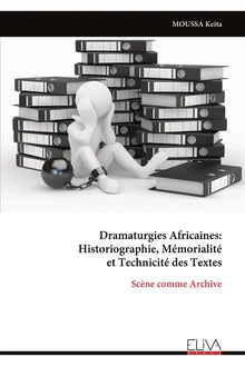 Dramaturgies Africaines: Historiographie, Mémorialité et Technicité des Textes: Scène comme Archive