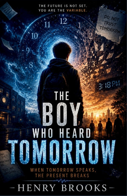 The Boy Who Heard Tomorrow: When Tomorrow Speaks, the Present Breaks