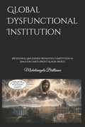 Global Dysfunctional Institution: Wickedness Lawlessness prevented competition in Space/on Earth [profit & non-profit]