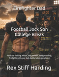 Firefighter Dad & Football Jock Son College Break: hardcore fucking, whore, dad and son, deep pounding, firefighter, alfa, gay dad, daddy, taboo, gang
