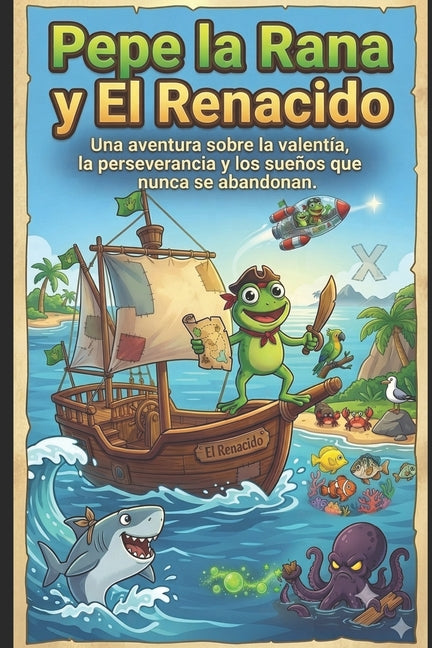 Pepe la Rana y El Renacido: Una aventura sobre la valentía, la perseverancia y los sueños que nunca se abandonan.