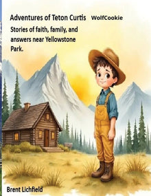 Adventures of Teton Curtis - WolfCookie: Stories of faith, prayer, and family unity. Near Yellowstone Park.