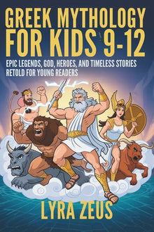 Greek Mythology for Kids 9-12: Epic Legends, Gods, Heroes, and Timeless Stories Retold for Young Readers