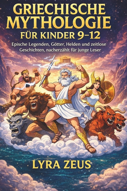 Griechische Mythologie Für Kinder 9-12: Epische Legenden, Götter, Helden und zeitlose Geschichten, nacherzählt für junge Leser