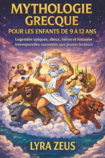 Mythologie Grecque Pour Les Enfants de 9 À 12 ANS: Légendes épiques, dieux, héros et histoires intemporelles racontées aux jeunes lecteurs