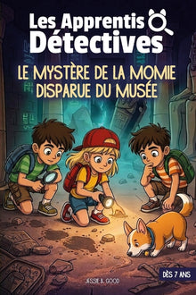 Les Apprentis Détectives - Le mystère de la momie disparue du musée: Une aventure pleine de secrets et de rebondissements