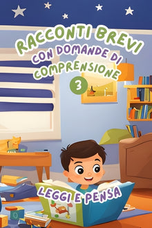 Racconti Brevi con Domande di Comprensione 3: Leggi e Pensa. Storie facili e divertenti per migliorare la comprensione della lettura nei bambini dai 6