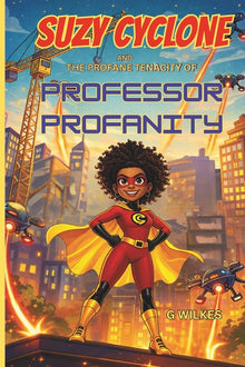 Suzy Cyclone and the Profane Tenacity of Professor Profanity: A Fun and Fast-Paced Children's Superhero Adventure About Confidence, Cleverness, and Th